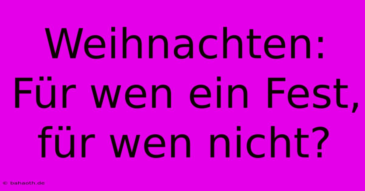 Weihnachten:  Für Wen Ein Fest, Für Wen Nicht?