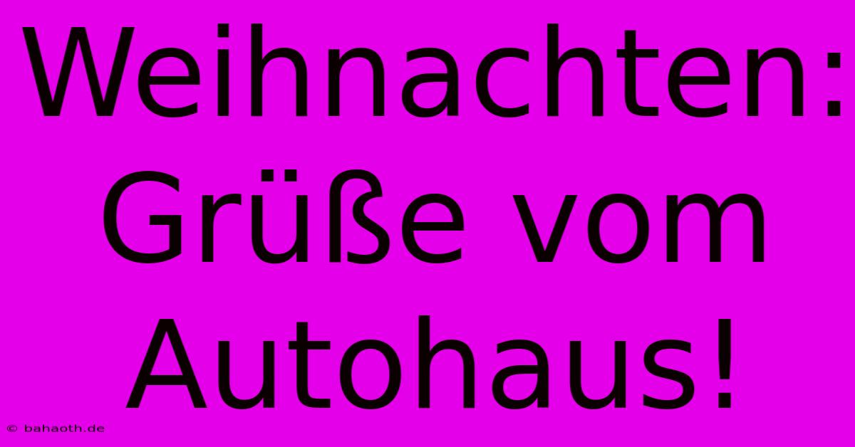 Weihnachten: Grüße Vom Autohaus!