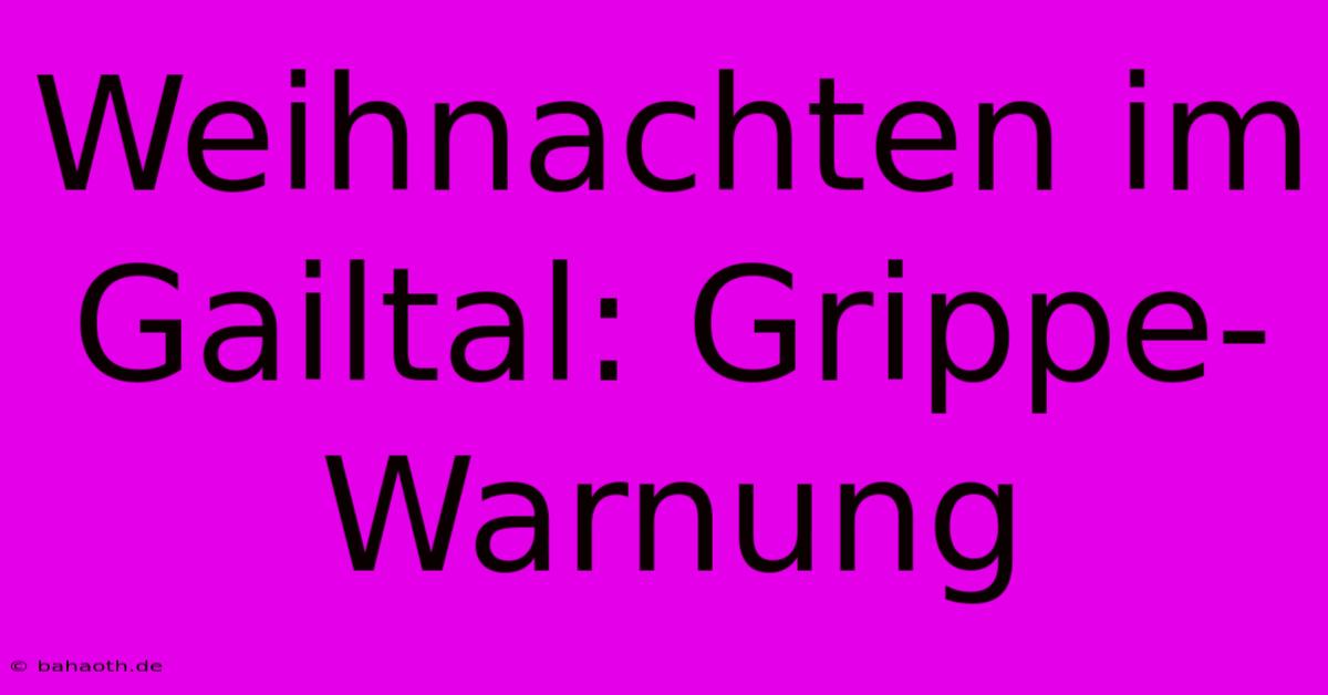 Weihnachten Im Gailtal: Grippe-Warnung