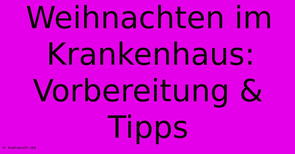 Weihnachten Im Krankenhaus:  Vorbereitung & Tipps