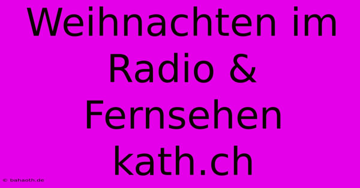 Weihnachten Im Radio & Fernsehen Kath.ch