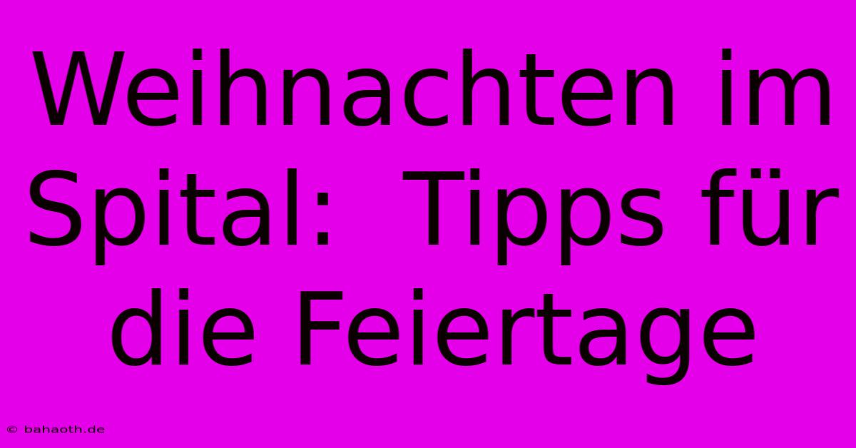 Weihnachten Im Spital:  Tipps Für Die Feiertage