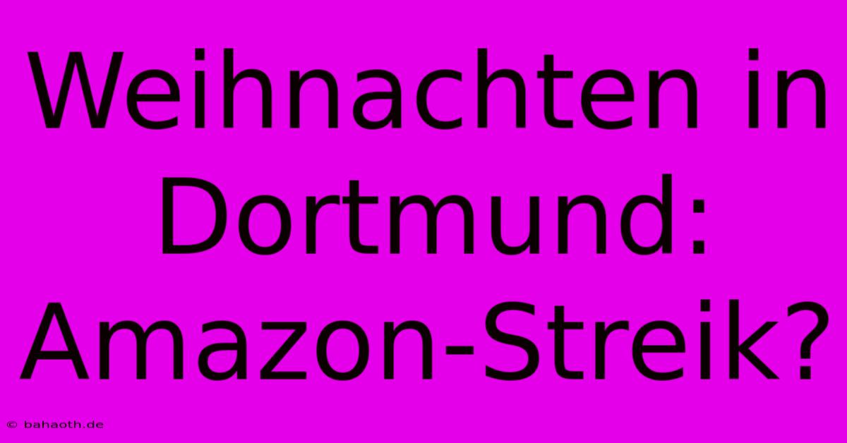 Weihnachten In Dortmund: Amazon-Streik?