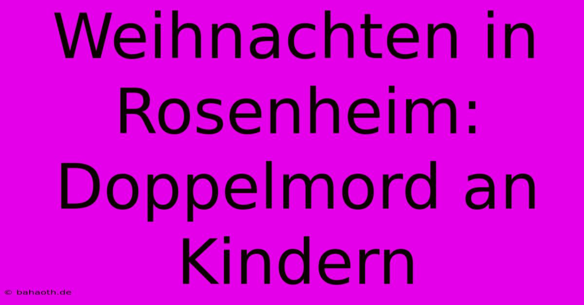 Weihnachten In Rosenheim: Doppelmord An Kindern