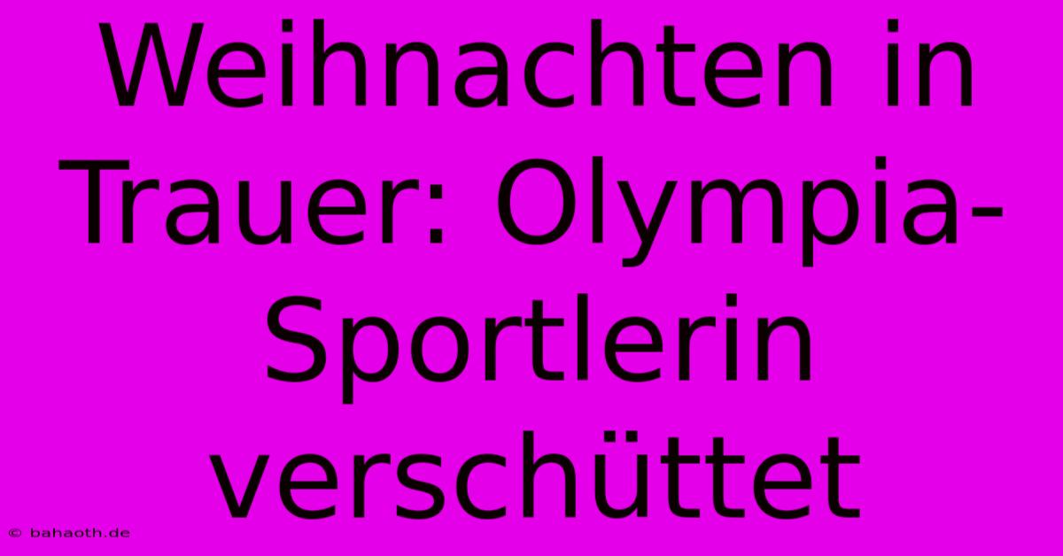 Weihnachten In Trauer: Olympia-Sportlerin Verschüttet