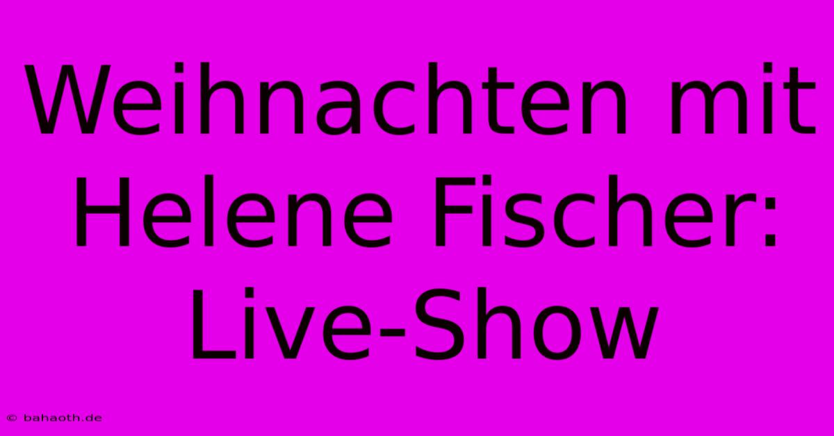 Weihnachten Mit Helene Fischer: Live-Show