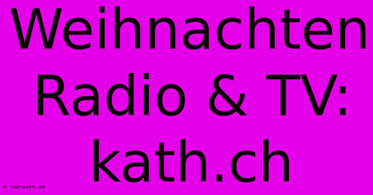 Weihnachten Radio & TV: Kath.ch