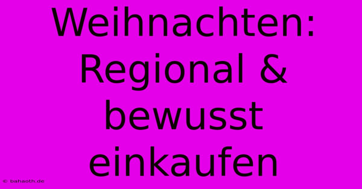 Weihnachten: Regional & Bewusst Einkaufen