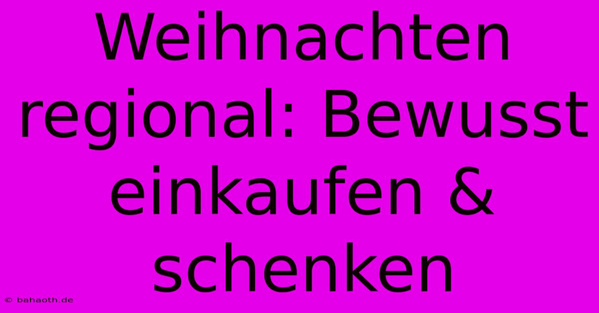 Weihnachten Regional: Bewusst Einkaufen & Schenken