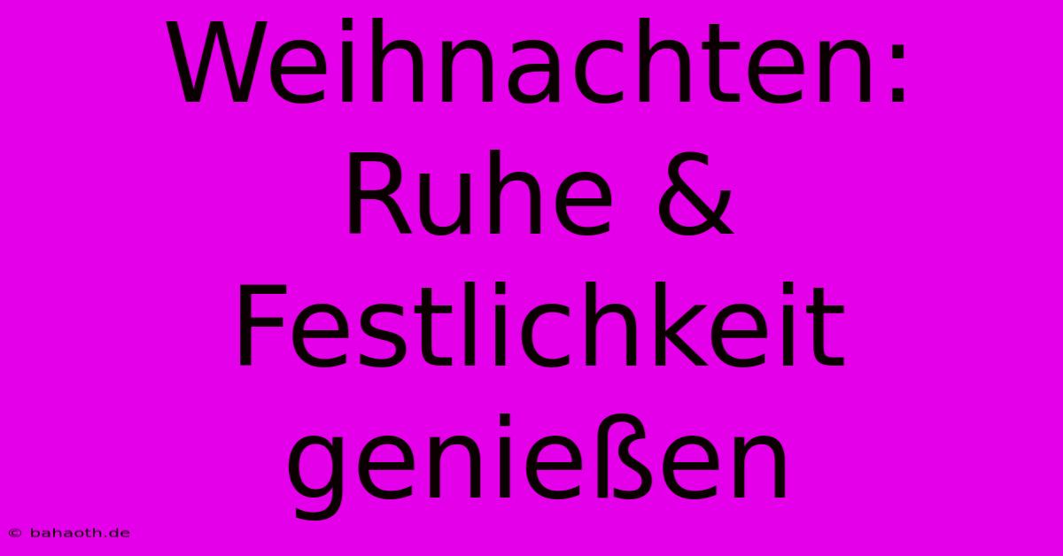 Weihnachten: Ruhe & Festlichkeit Genießen