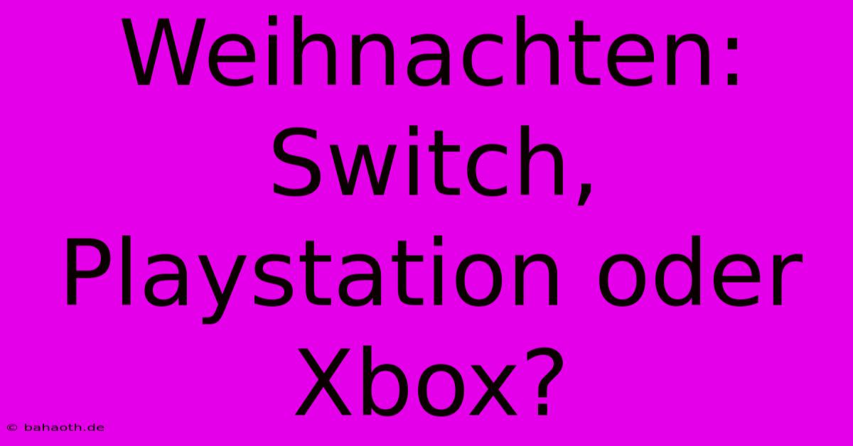 Weihnachten: Switch, Playstation Oder Xbox?