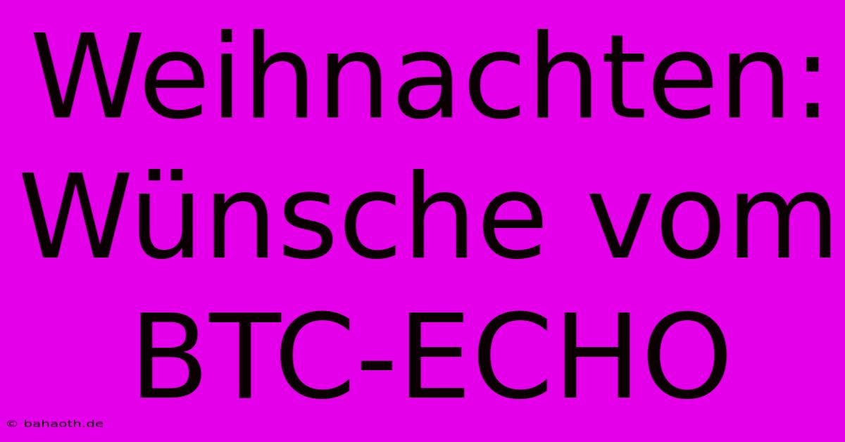 Weihnachten: Wünsche Vom BTC-ECHO