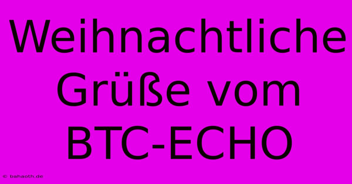 Weihnachtliche Grüße Vom BTC-ECHO