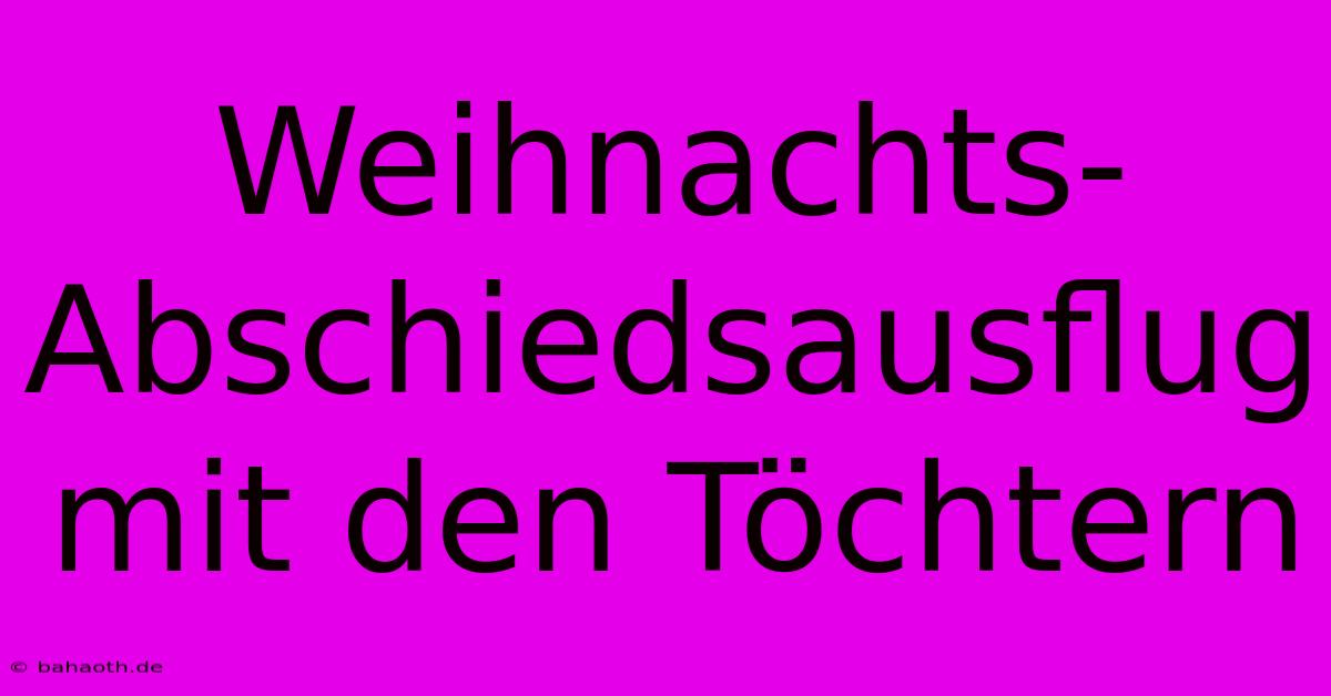 Weihnachts-Abschiedsausflug Mit Den Töchtern