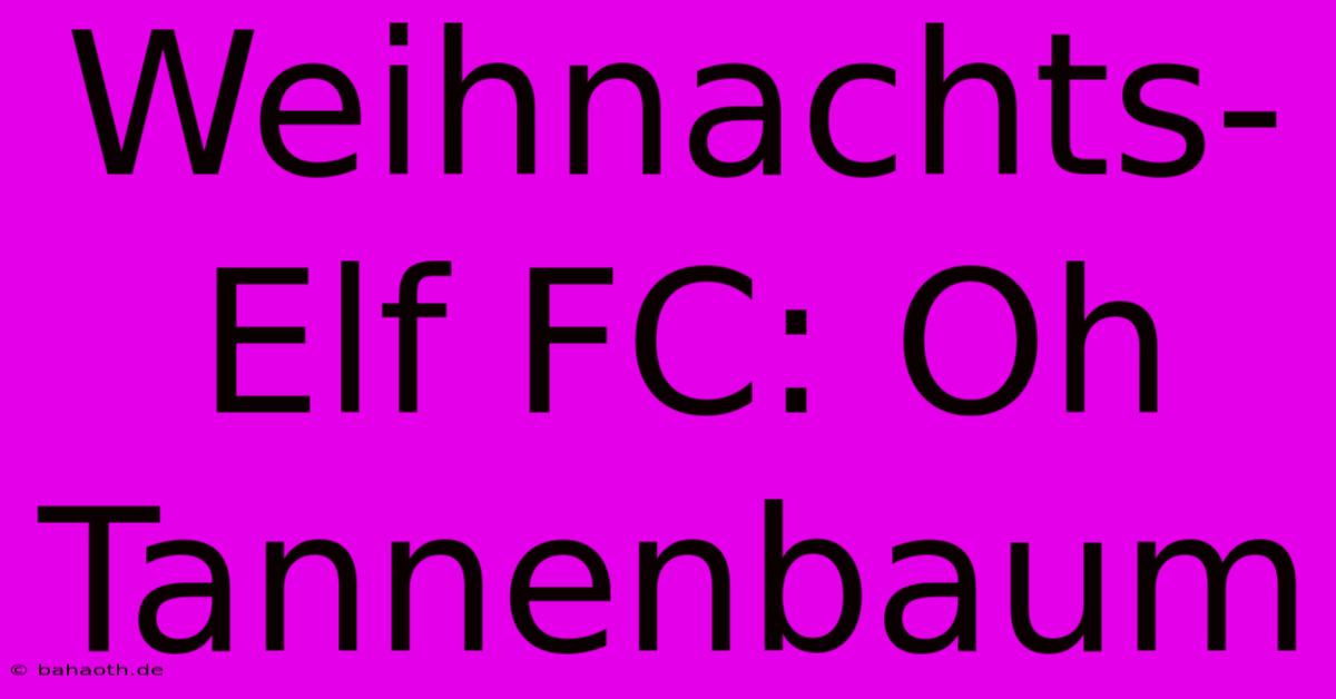 Weihnachts-Elf FC: Oh Tannenbaum