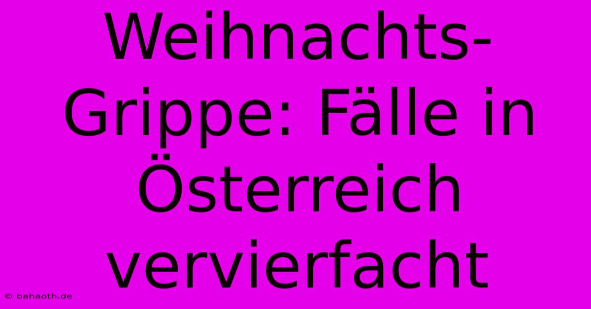 Weihnachts-Grippe: Fälle In Österreich Vervierfacht