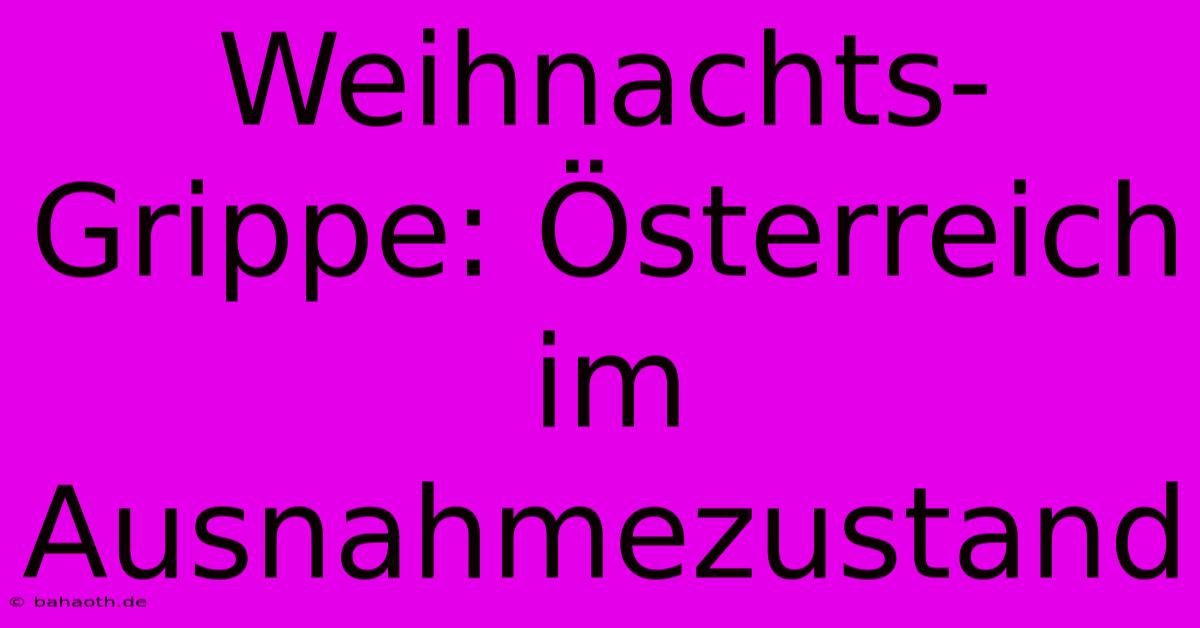 Weihnachts-Grippe: Österreich Im Ausnahmezustand