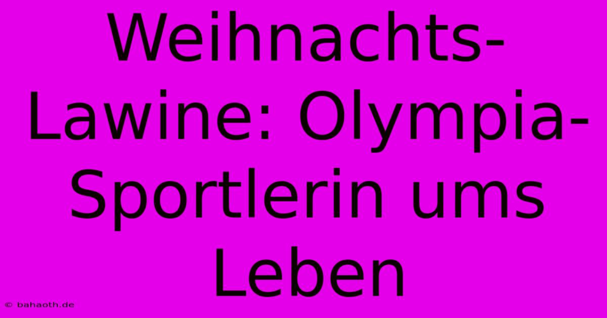 Weihnachts-Lawine: Olympia-Sportlerin Ums Leben