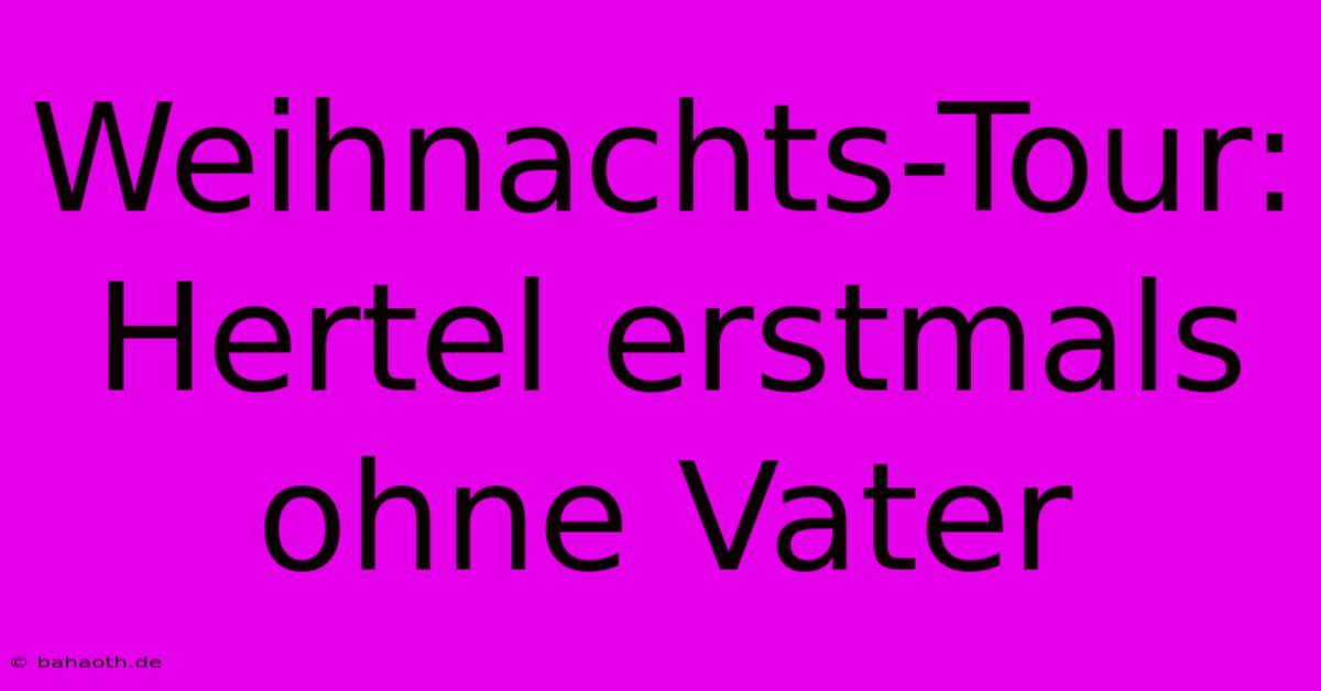 Weihnachts-Tour: Hertel Erstmals Ohne Vater