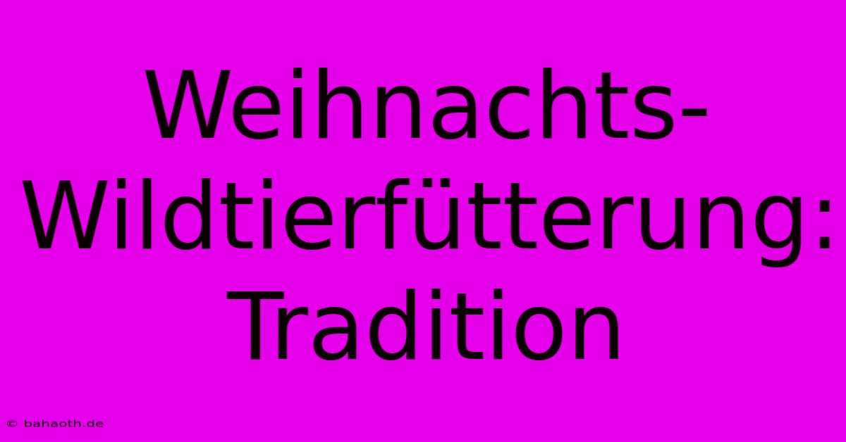 Weihnachts-Wildtierfütterung:  Tradition