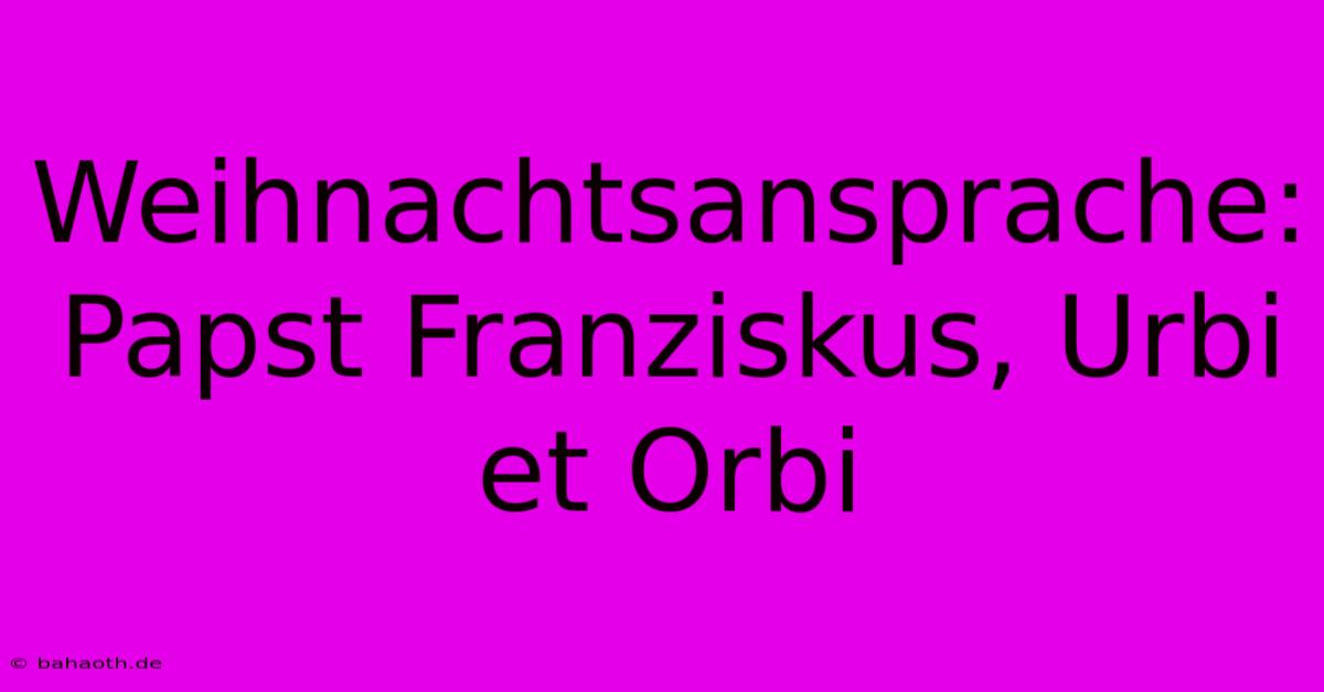 Weihnachtsansprache: Papst Franziskus, Urbi Et Orbi