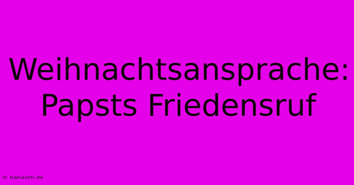 Weihnachtsansprache: Papsts Friedensruf