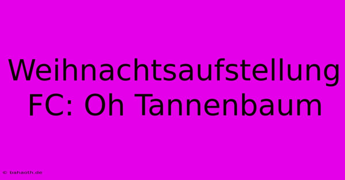 Weihnachtsaufstellung FC: Oh Tannenbaum