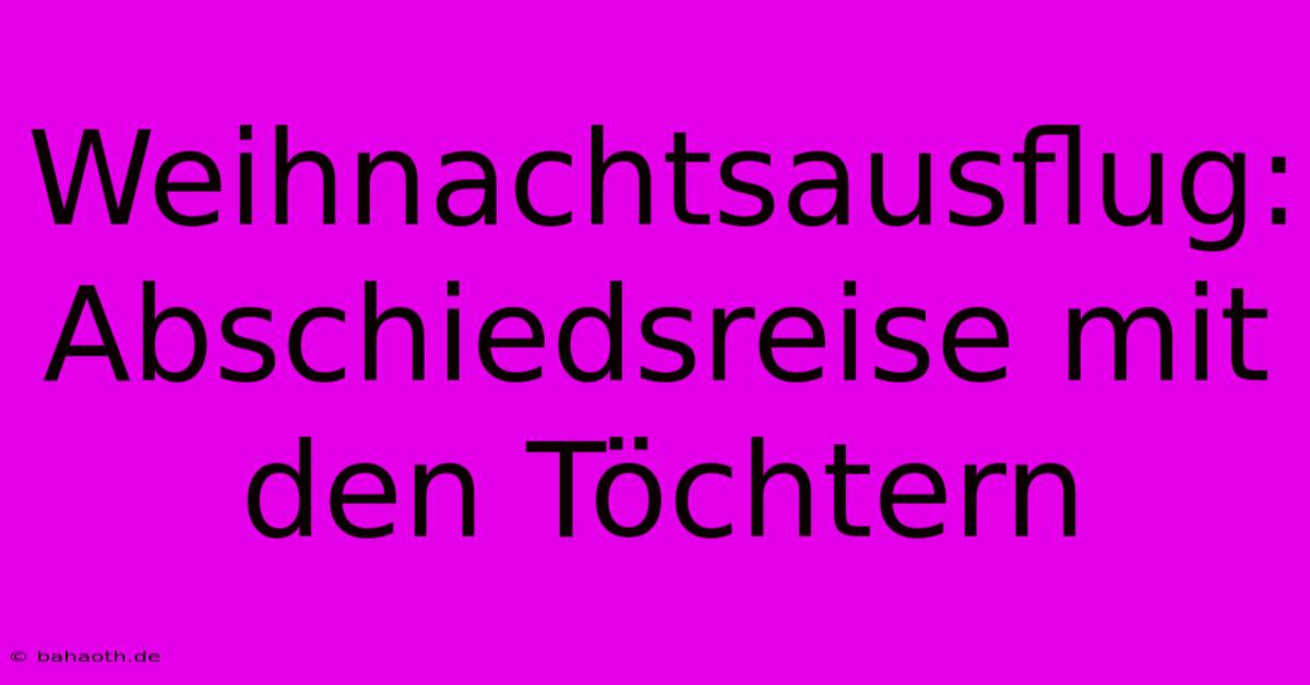 Weihnachtsausflug: Abschiedsreise Mit Den Töchtern