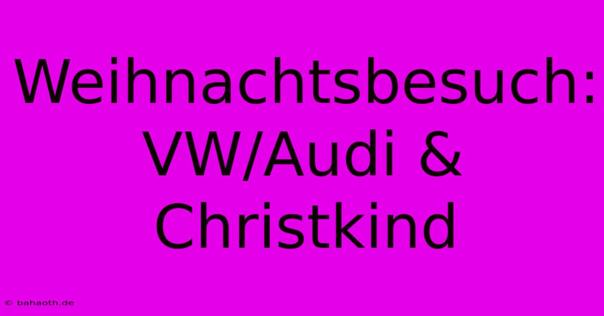 Weihnachtsbesuch: VW/Audi & Christkind