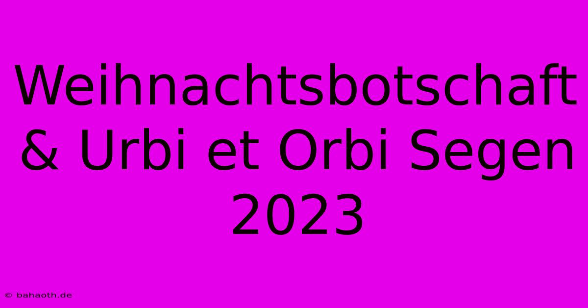 Weihnachtsbotschaft & Urbi Et Orbi Segen 2023