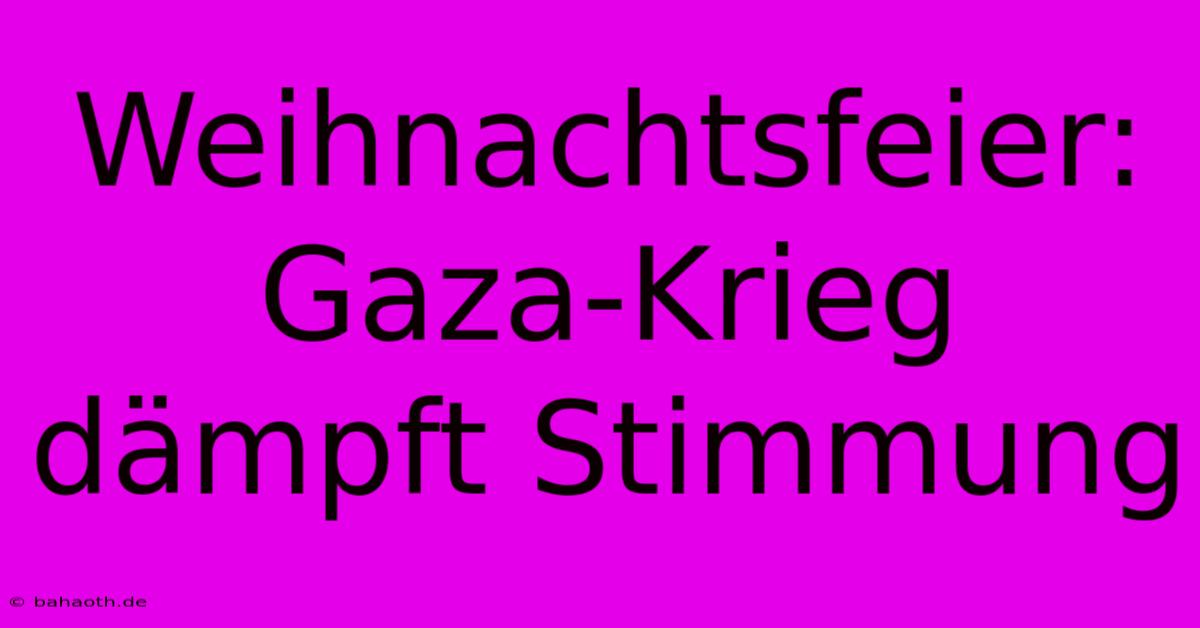 Weihnachtsfeier: Gaza-Krieg Dämpft Stimmung