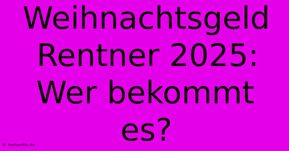 Weihnachtsgeld Rentner 2025: Wer Bekommt Es?