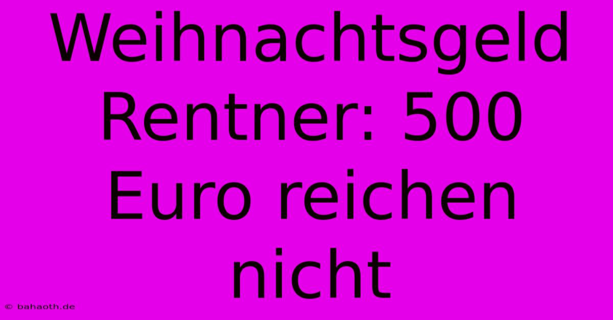 Weihnachtsgeld Rentner: 500 Euro Reichen Nicht