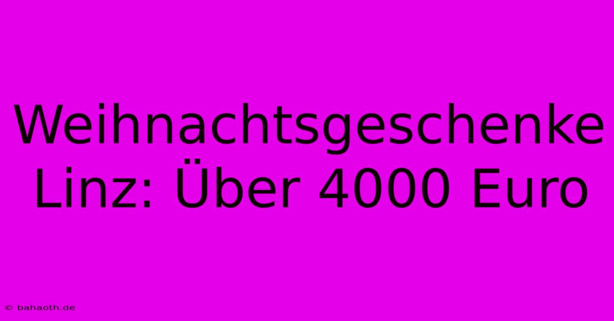 Weihnachtsgeschenke Linz: Über 4000 Euro