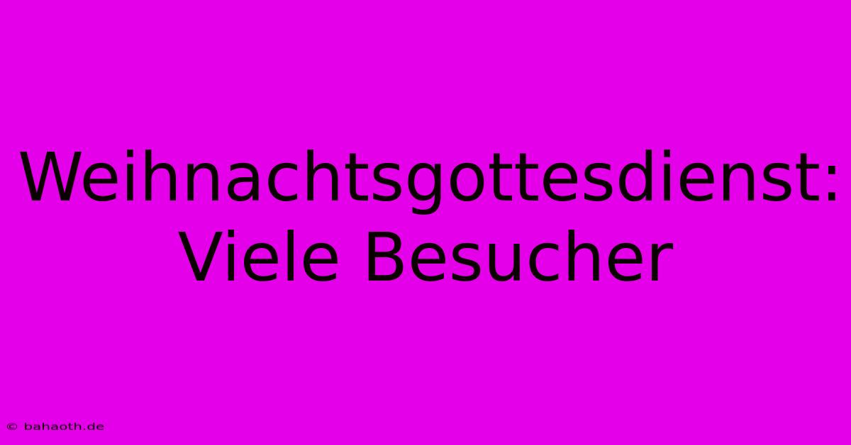 Weihnachtsgottesdienst: Viele Besucher