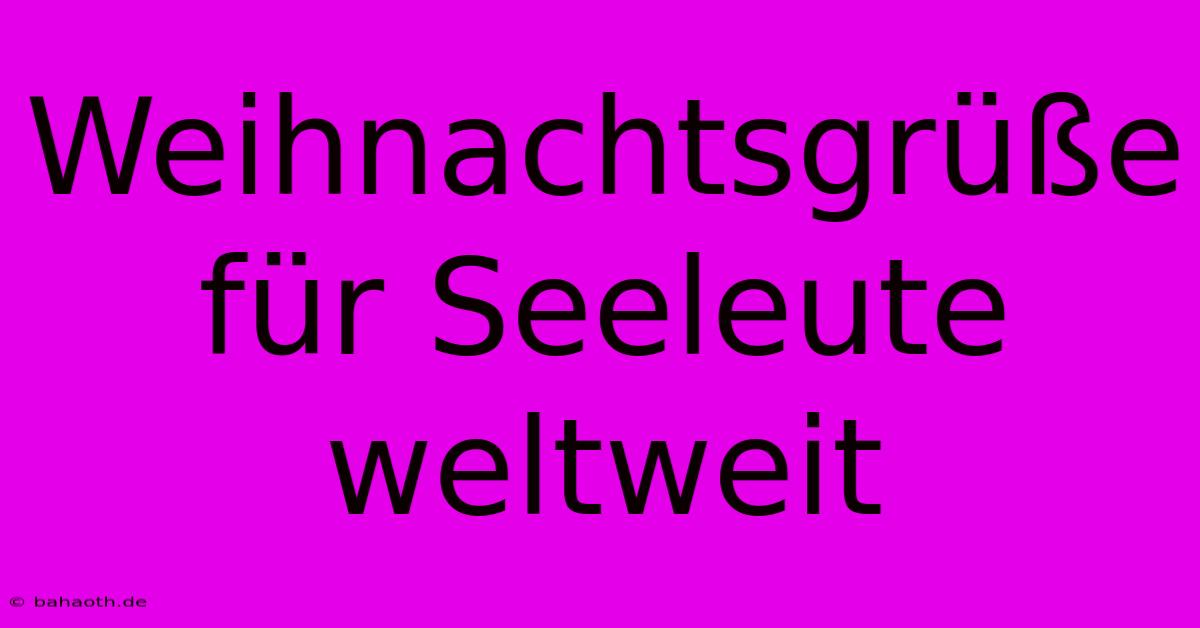 Weihnachtsgrüße Für Seeleute Weltweit