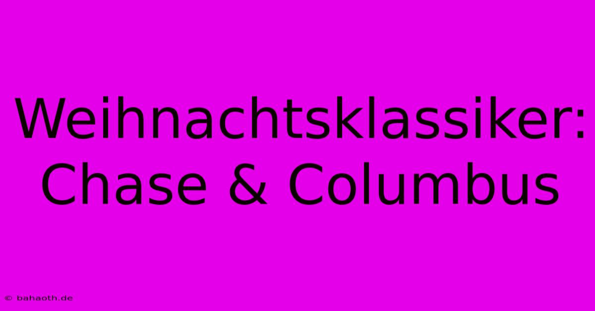 Weihnachtsklassiker:  Chase & Columbus