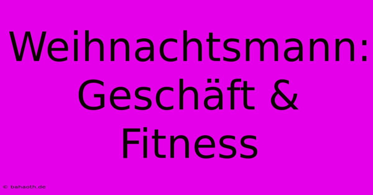 Weihnachtsmann: Geschäft & Fitness