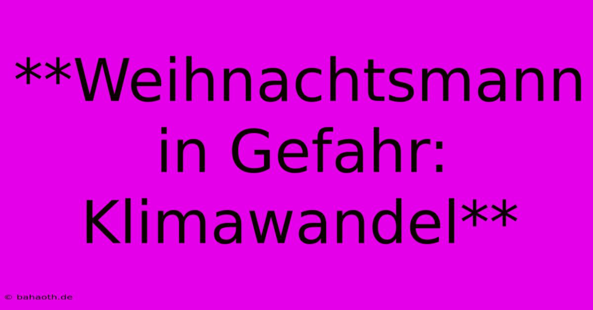 **Weihnachtsmann In Gefahr: Klimawandel**