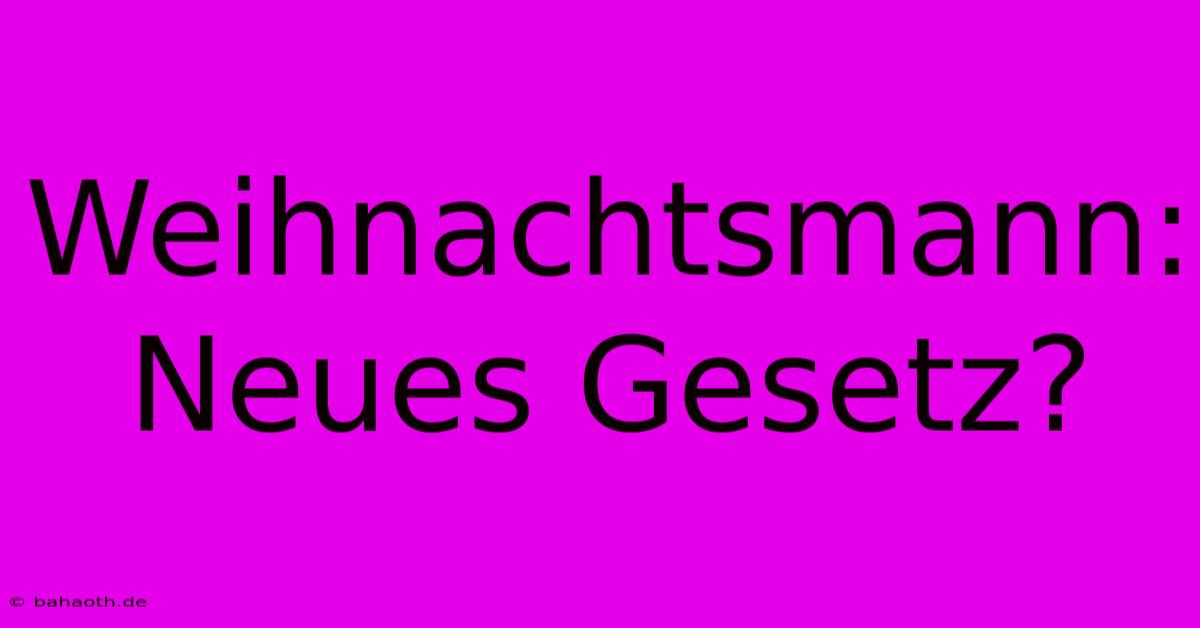 Weihnachtsmann:  Neues Gesetz?