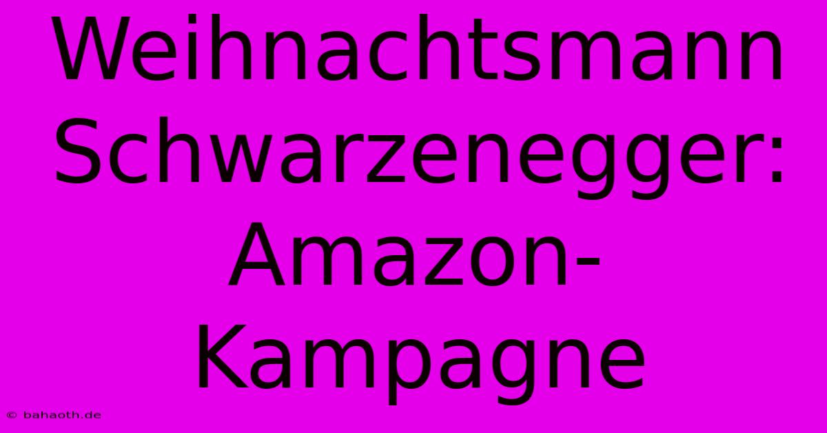 Weihnachtsmann Schwarzenegger: Amazon-Kampagne