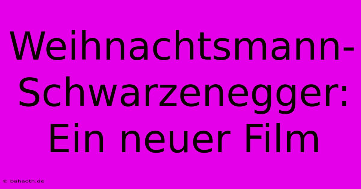 Weihnachtsmann-Schwarzenegger: Ein Neuer Film