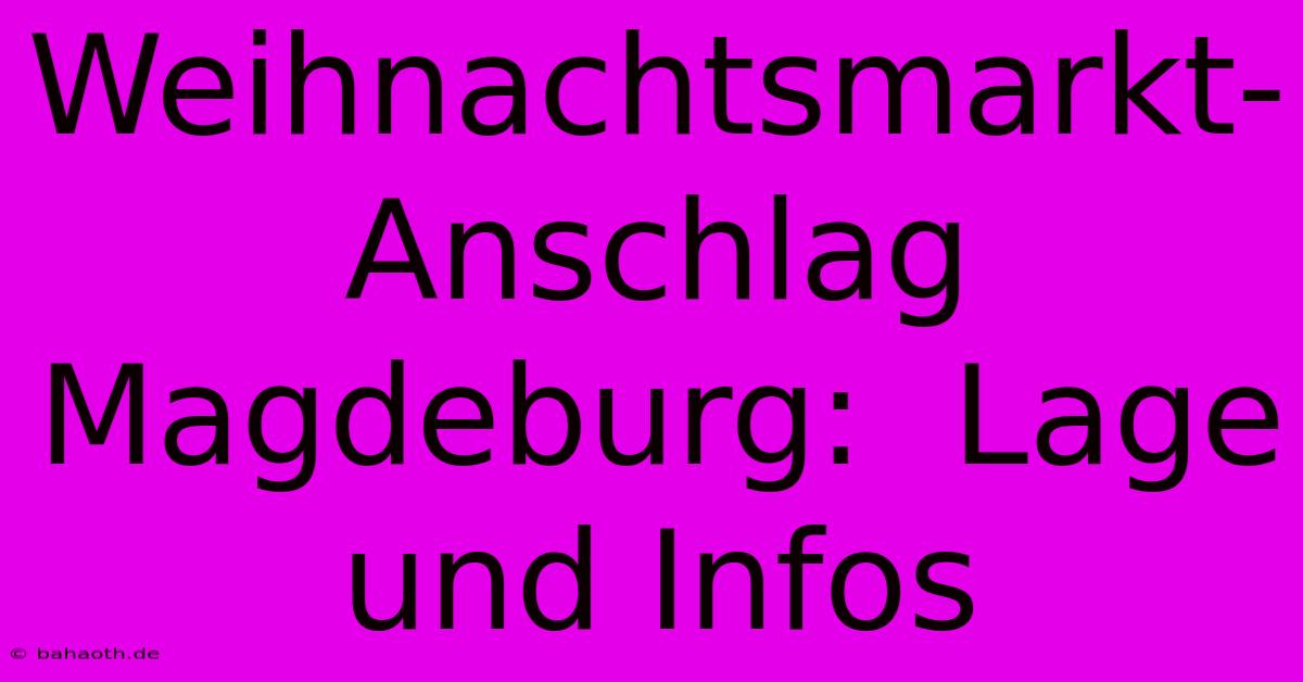 Weihnachtsmarkt-Anschlag Magdeburg:  Lage Und Infos