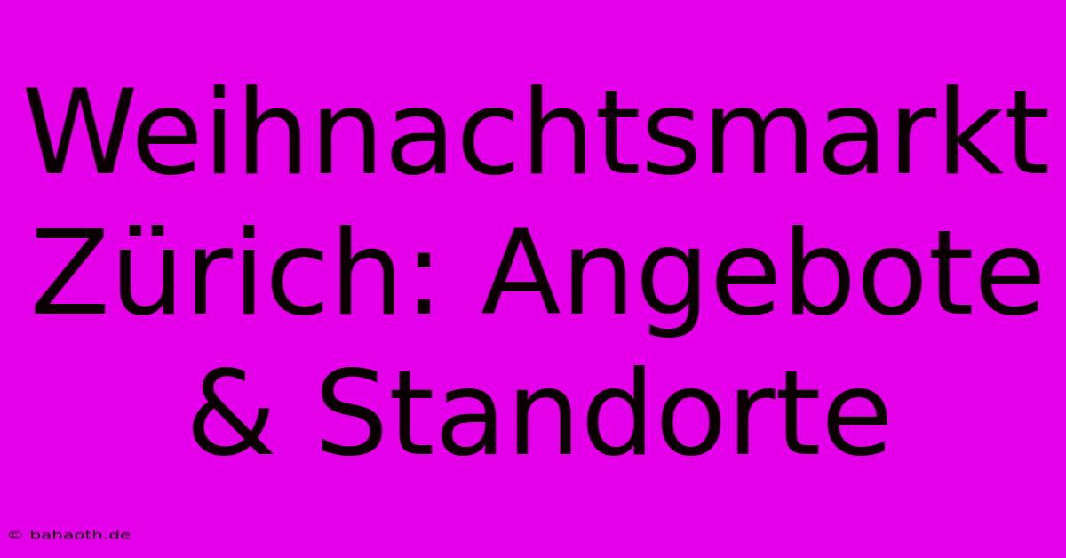 Weihnachtsmarkt Zürich: Angebote & Standorte