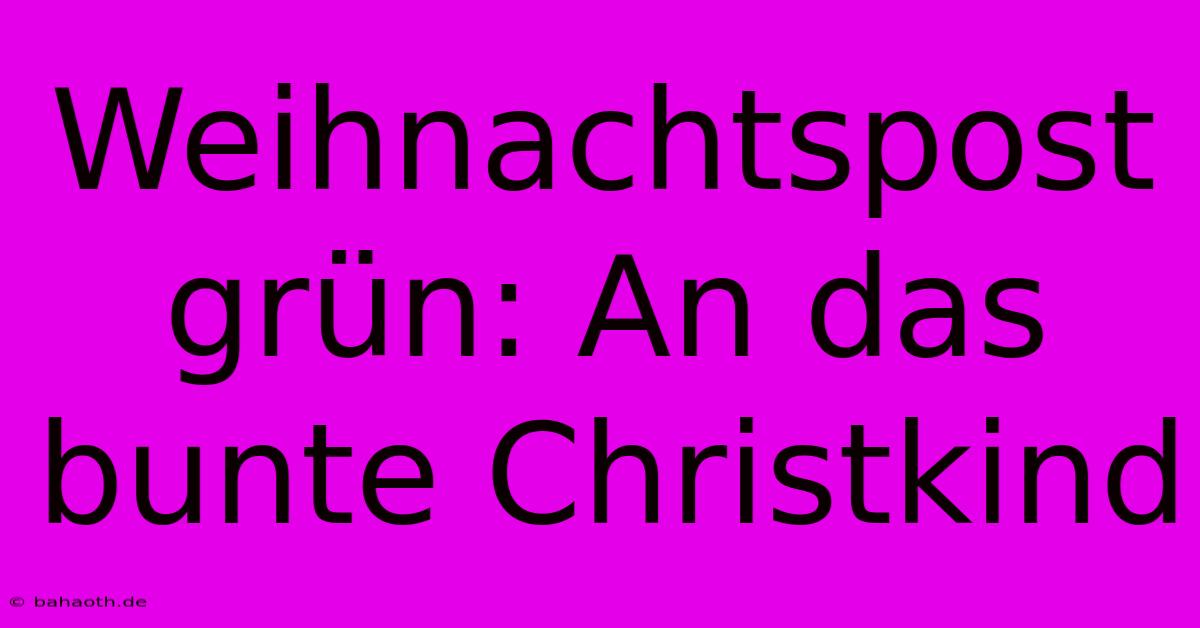 Weihnachtspost Grün: An Das Bunte Christkind