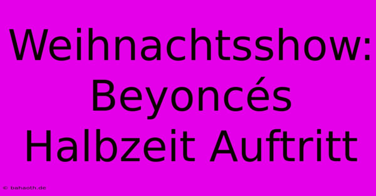 Weihnachtsshow: Beyoncés Halbzeit Auftritt