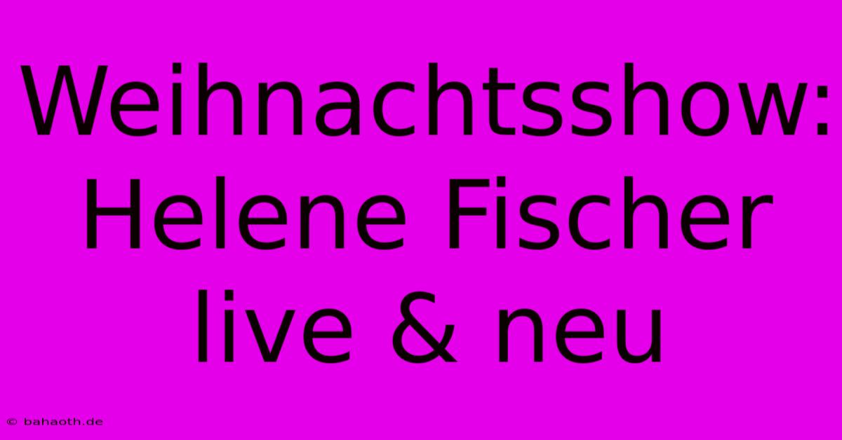 Weihnachtsshow: Helene Fischer Live & Neu