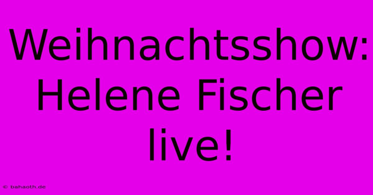 Weihnachtsshow: Helene Fischer Live!