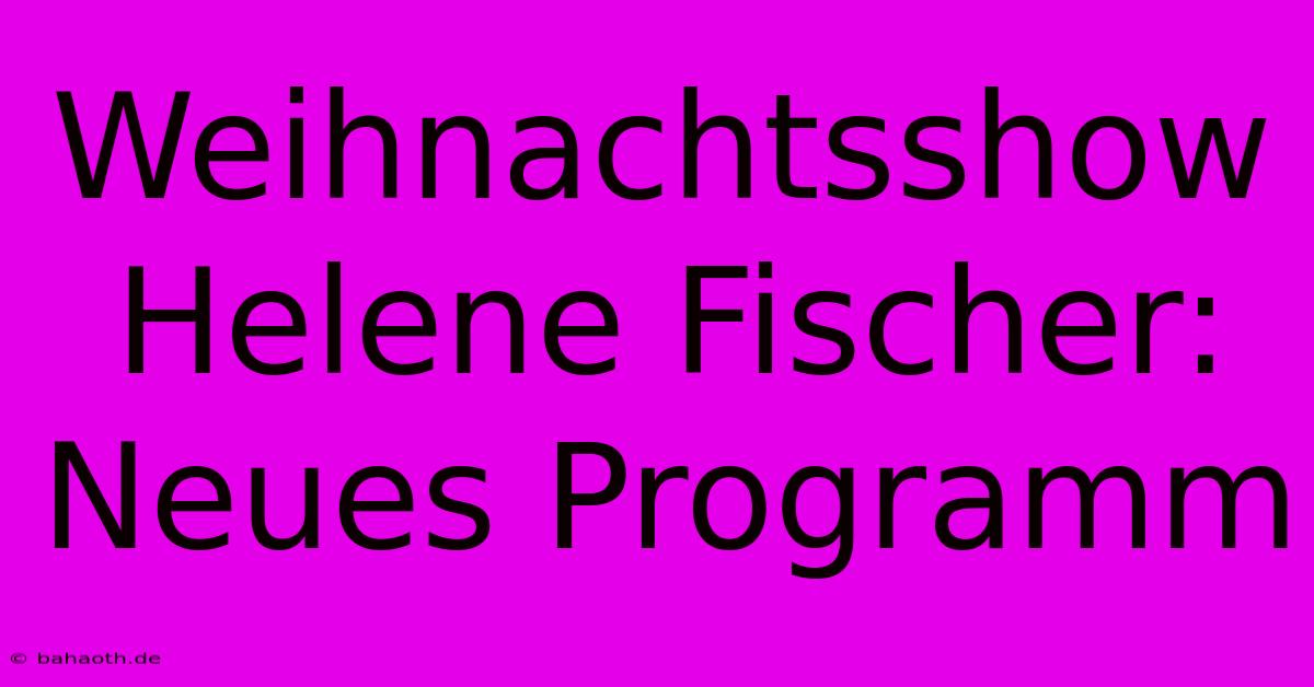 Weihnachtsshow Helene Fischer: Neues Programm