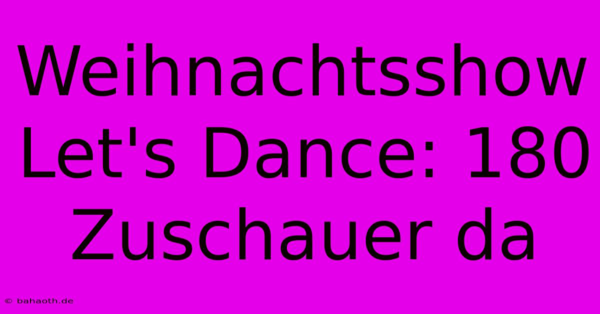 Weihnachtsshow Let's Dance: 180 Zuschauer Da